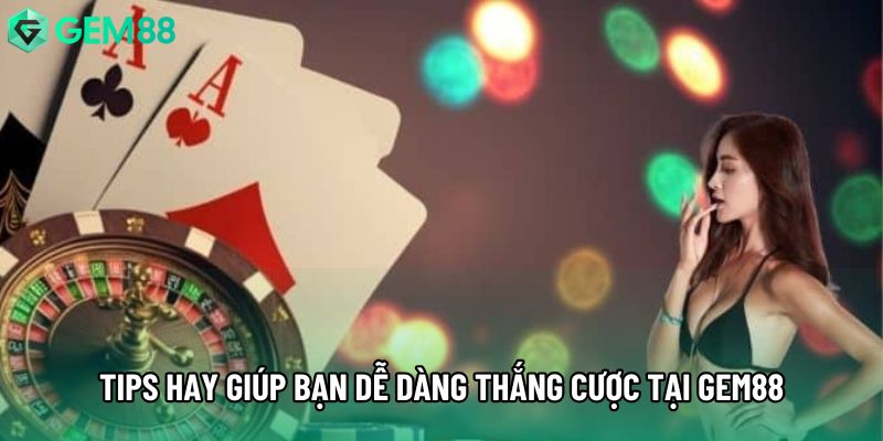Tips hay giúp bạn dễ dàng thắng cược tại gem88