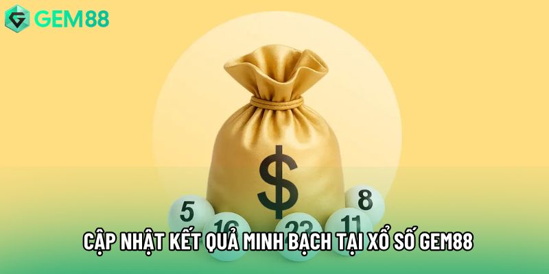 Cập nhật kết quả minh bạch tại xổ số gem88