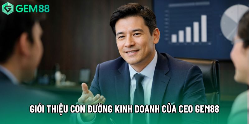 Giới thiệu con đường kinh doanh của CEO Gem88