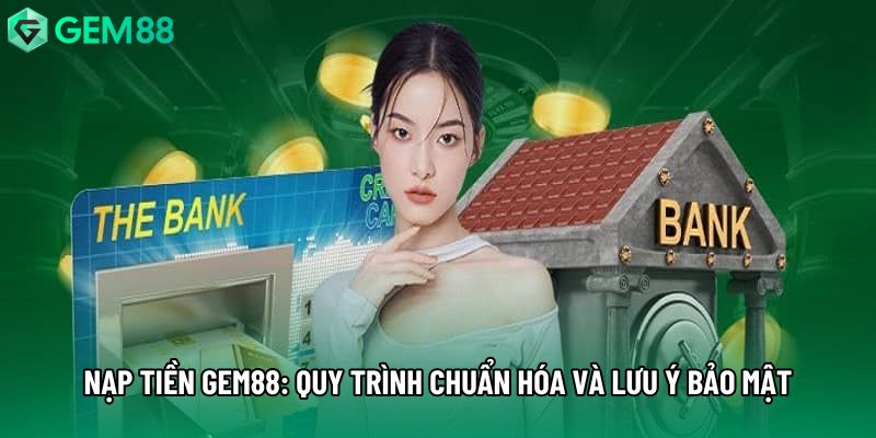 Nạp Tiền Gem88: Quy Trình Chuẩn Hóa Và Lưu Ý Bảo Mật