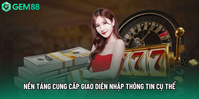 Nền tảng cung cấp giao diện nhập thông tin cụ thể