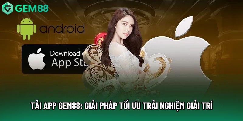 Tải App Gem88: Giải Pháp Tối Ưu Trải Nghiệm Giải Trí