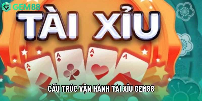 Cấu trúc vận hành tài xỉu gem88