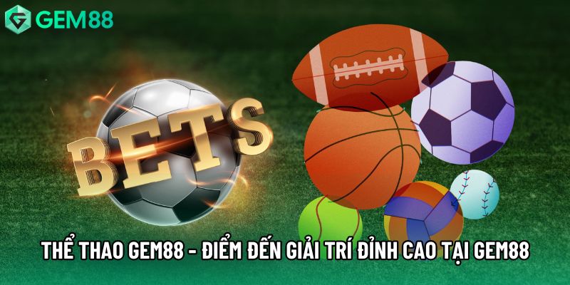 Thể thao gem88 - Điểm Đến Giải Trí Đỉnh Cao Tại Gem88