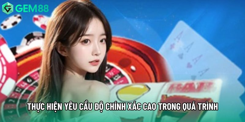 Thực hiện yêu cầu độ chính xác cao trong quá trình