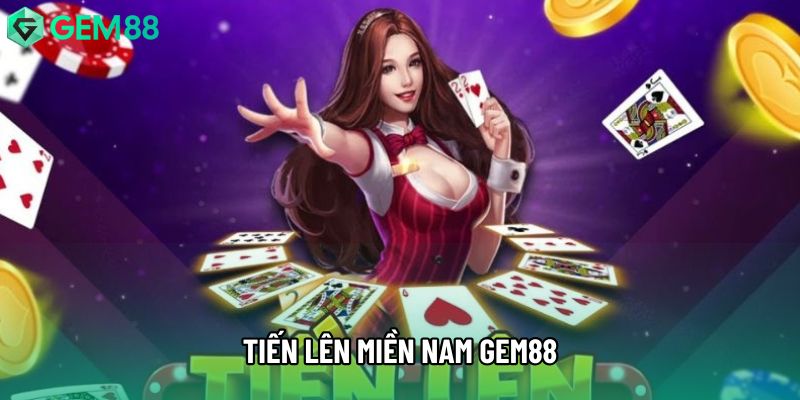 Tiến Lên Miền Nam Gem88 Tổng Quan Và Cách Theo Dõi